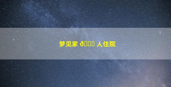 梦见家 🍀 人住院